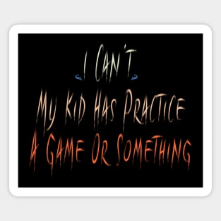 I Can't My Kid Has Practice A Game Or Something Magnet